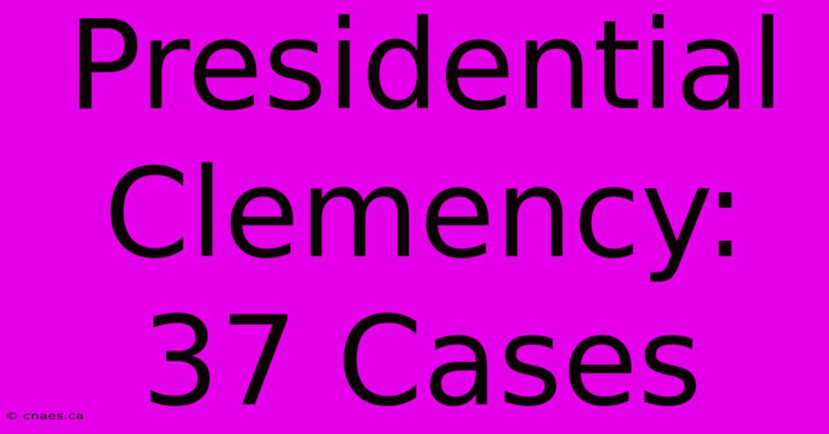 Presidential Clemency: 37 Cases