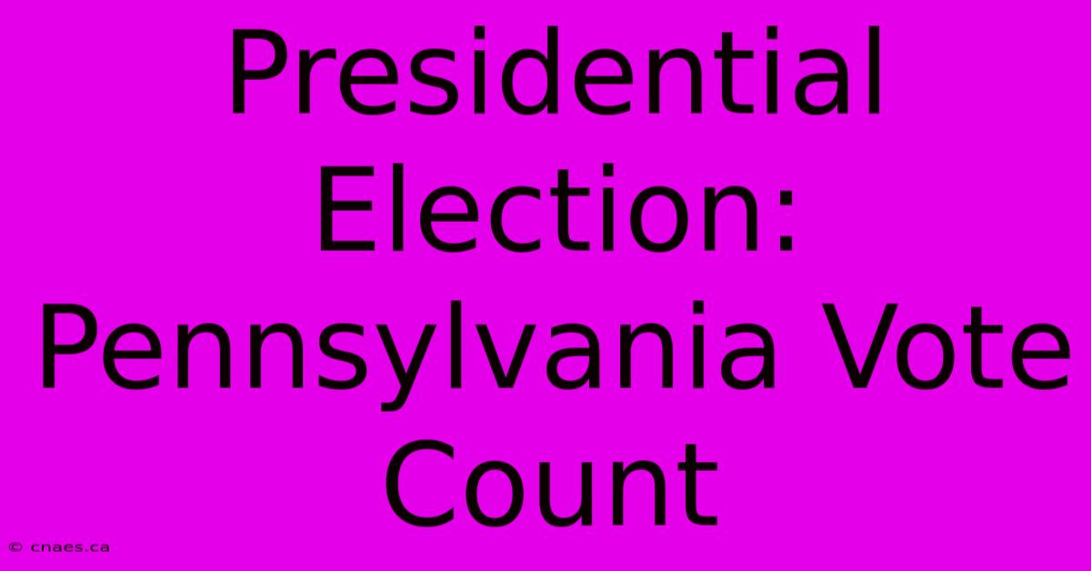 Presidential Election: Pennsylvania Vote Count