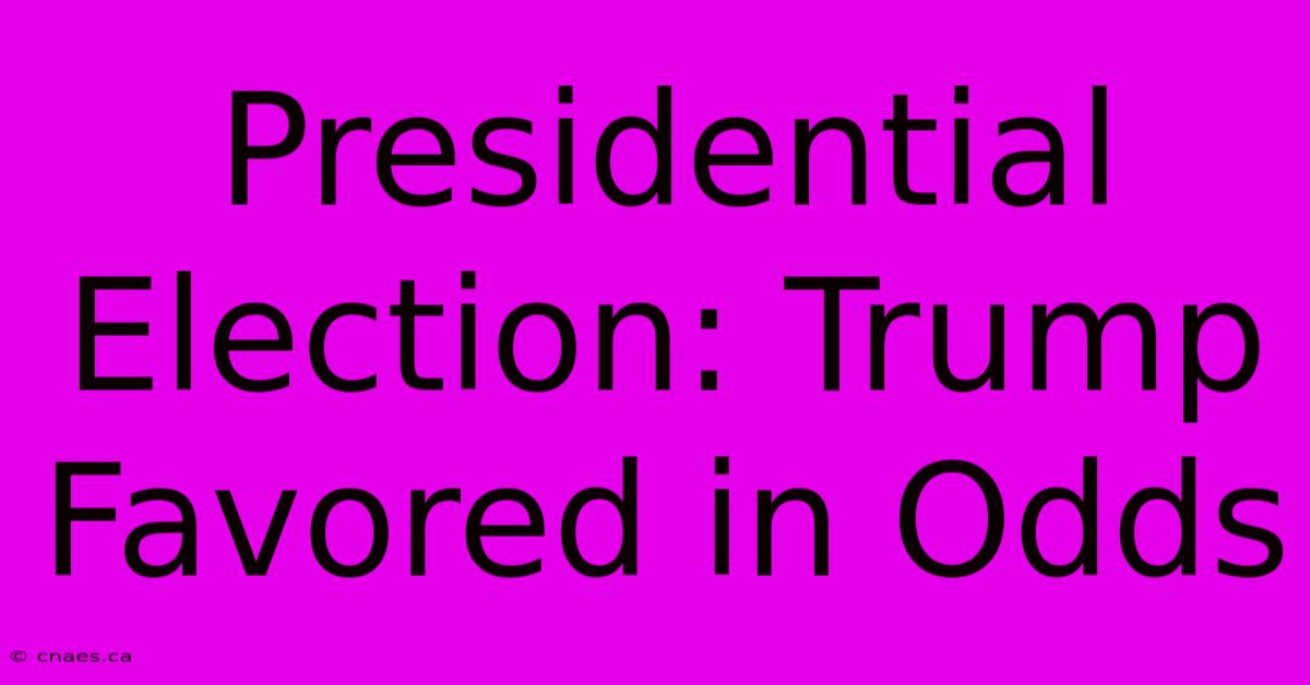 Presidential Election: Trump Favored In Odds