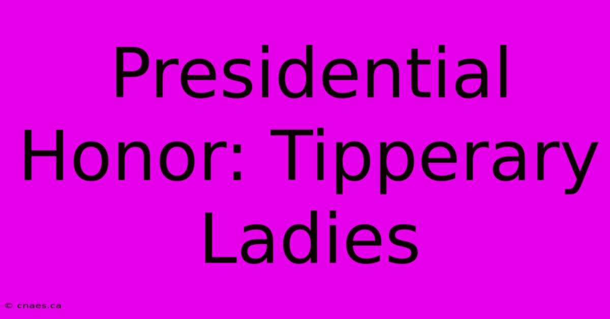 Presidential Honor: Tipperary Ladies