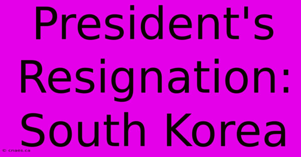 President's Resignation: South Korea