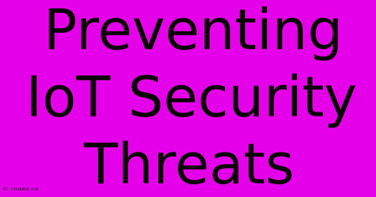 Preventing IoT Security Threats