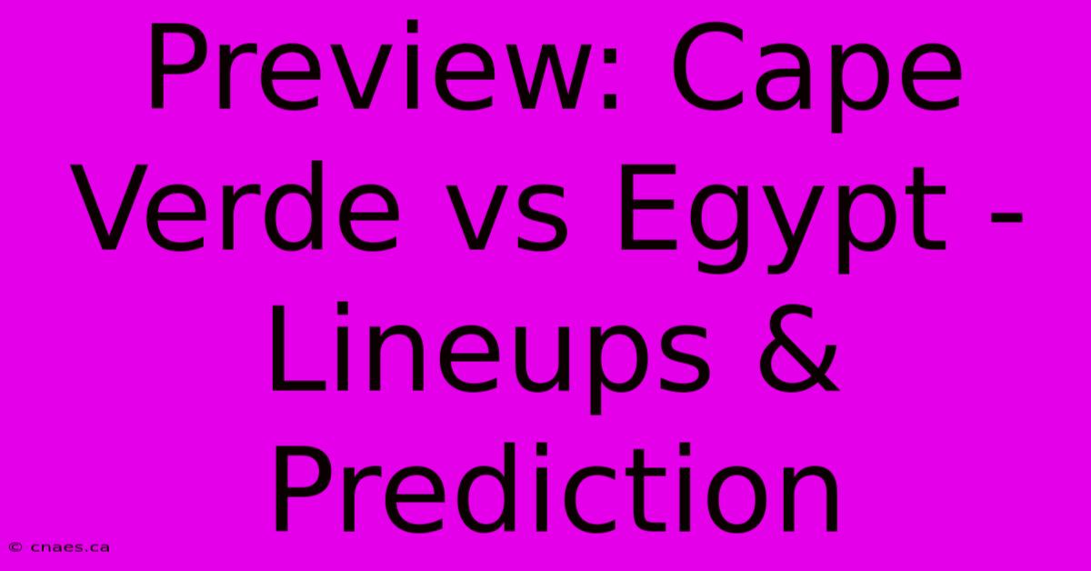 Preview: Cape Verde Vs Egypt - Lineups & Prediction