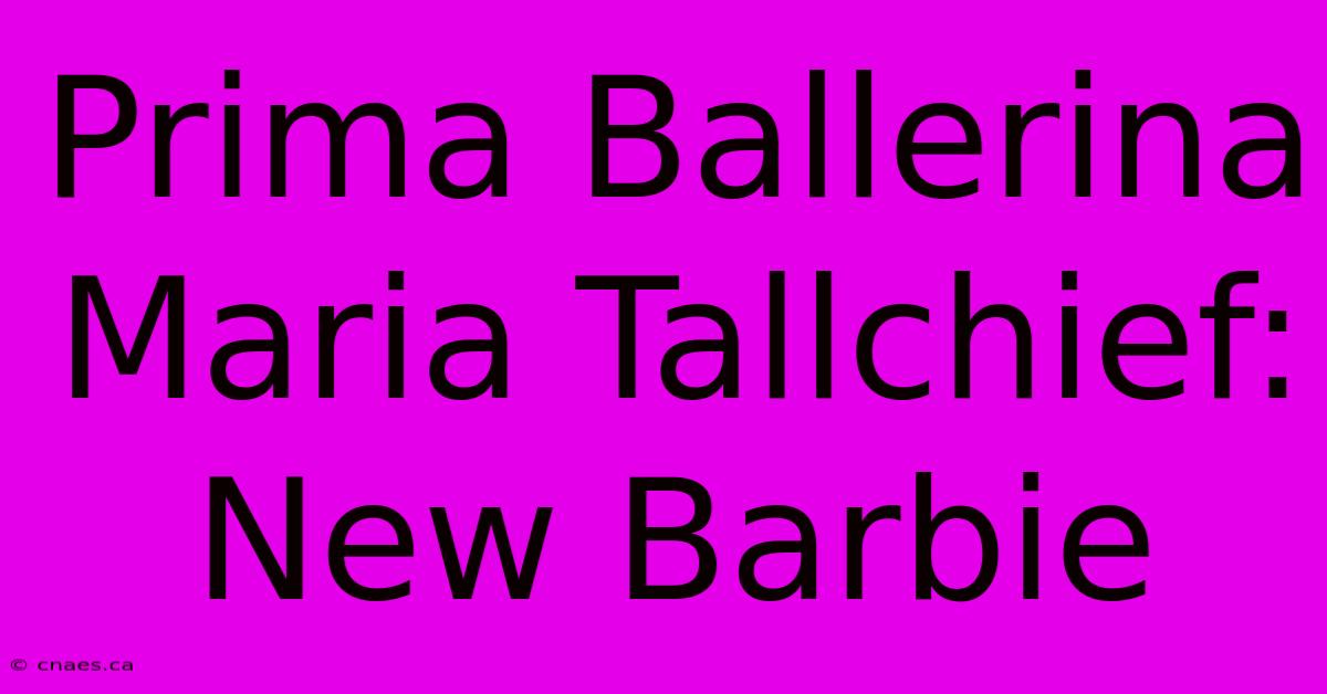 Prima Ballerina Maria Tallchief: New Barbie