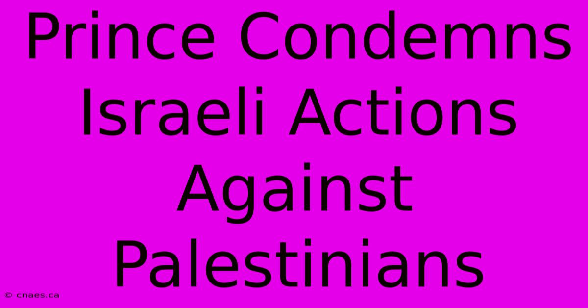 Prince Condemns Israeli Actions Against Palestinians