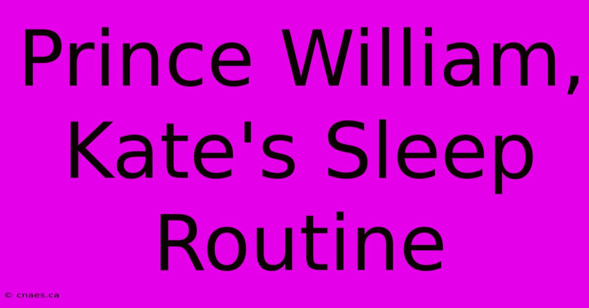 Prince William, Kate's Sleep Routine