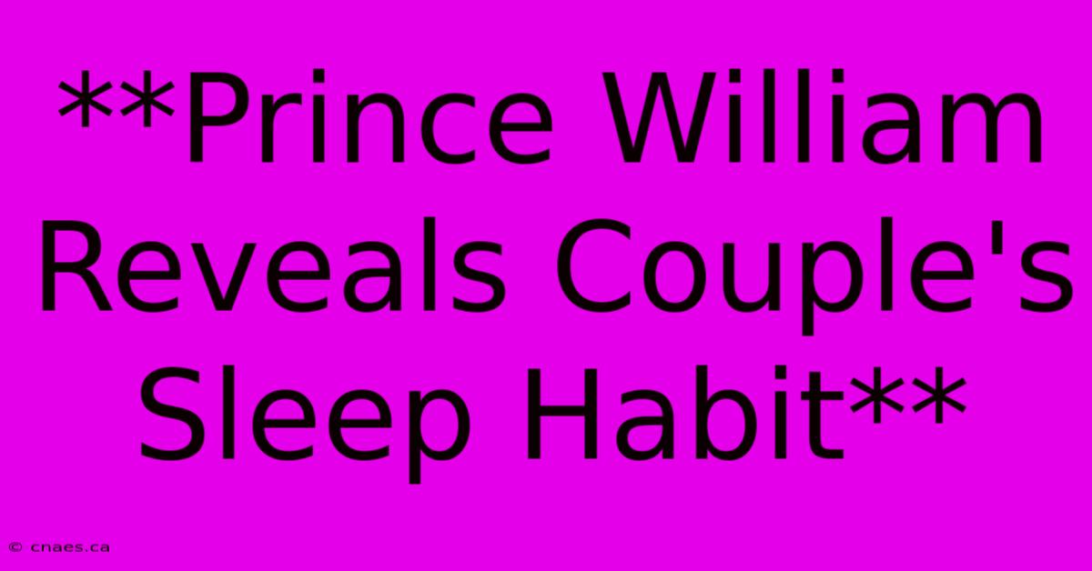 **Prince William Reveals Couple's Sleep Habit**