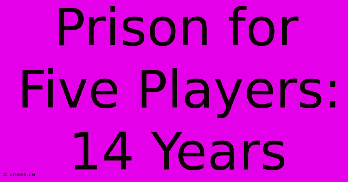 Prison For Five Players: 14 Years