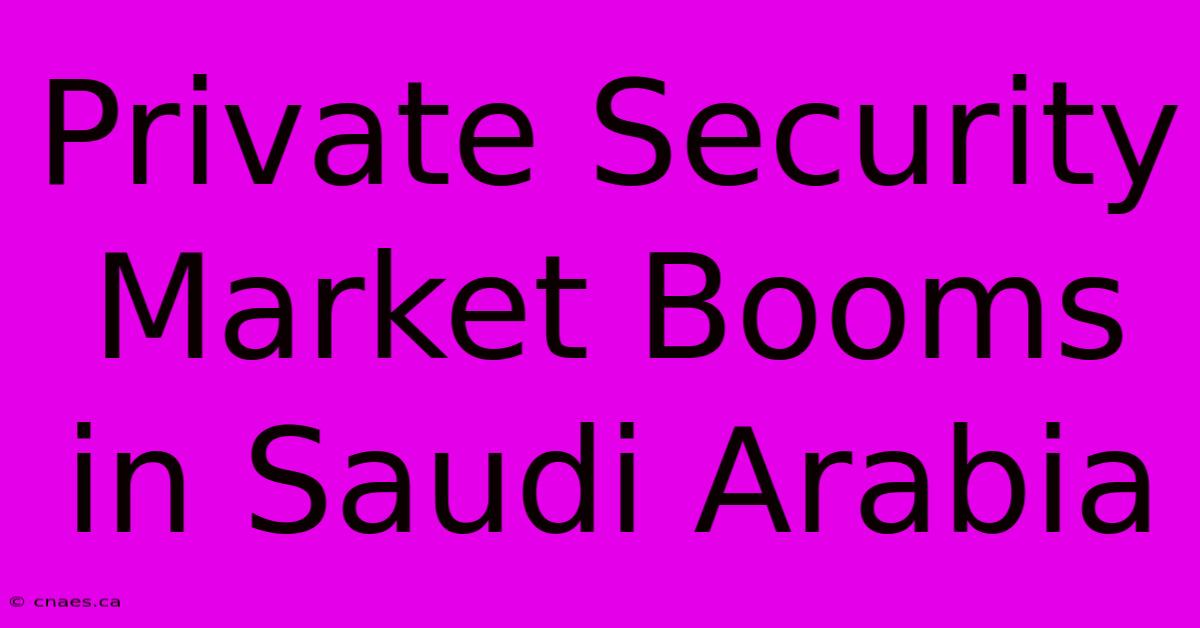 Private Security Market Booms In Saudi Arabia