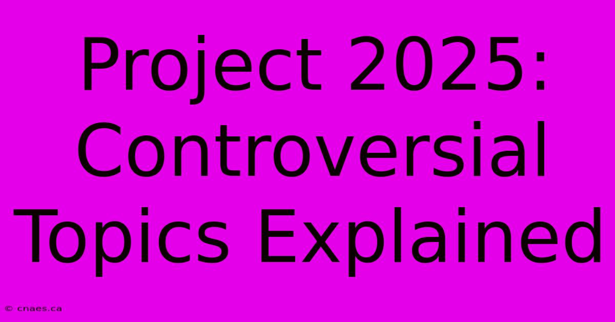 Project 2025: Controversial Topics Explained