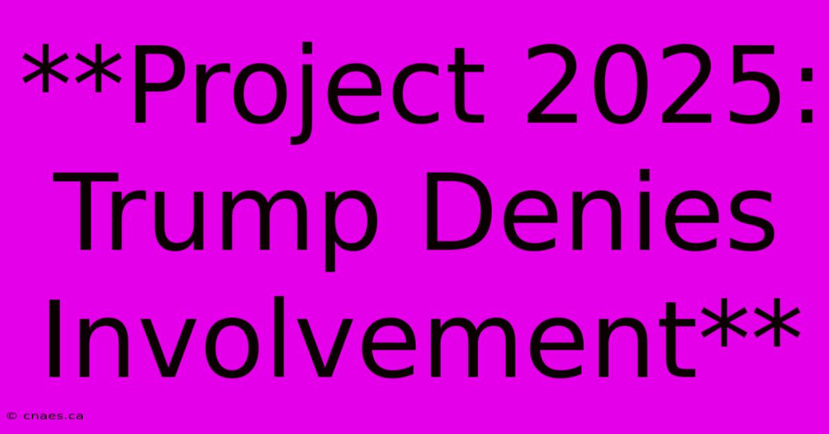 **Project 2025: Trump Denies Involvement** 