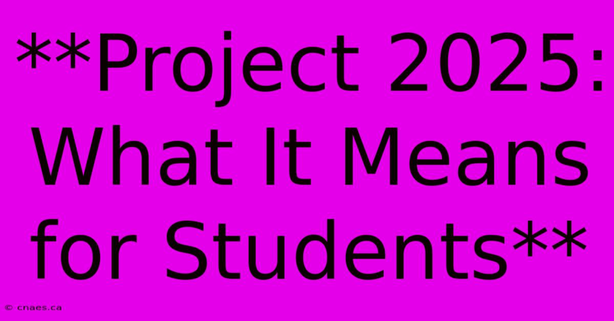 **Project 2025: What It Means For Students**