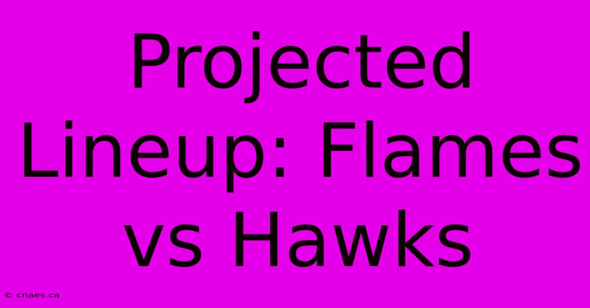 Projected Lineup: Flames Vs Hawks