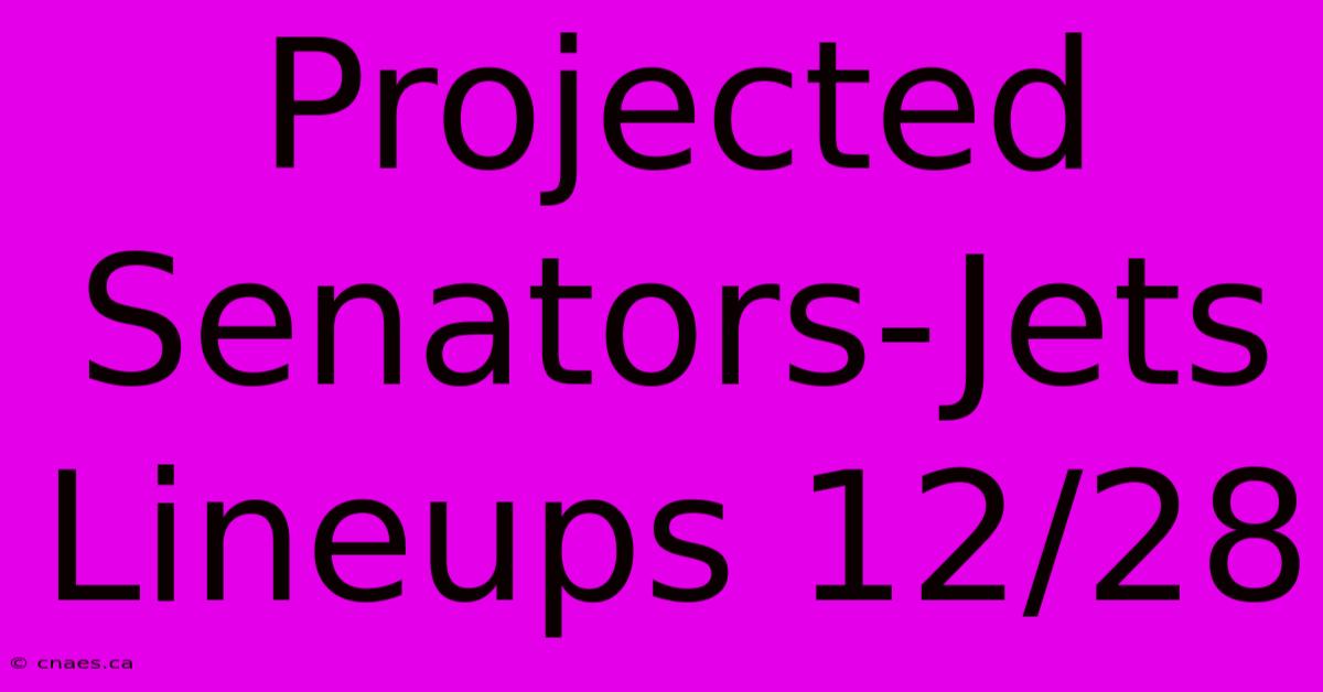 Projected Senators-Jets Lineups 12/28