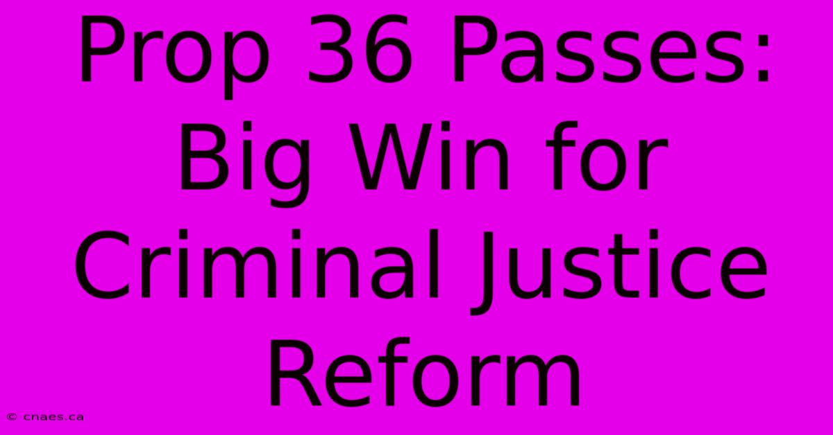 Prop 36 Passes: Big Win For Criminal Justice Reform