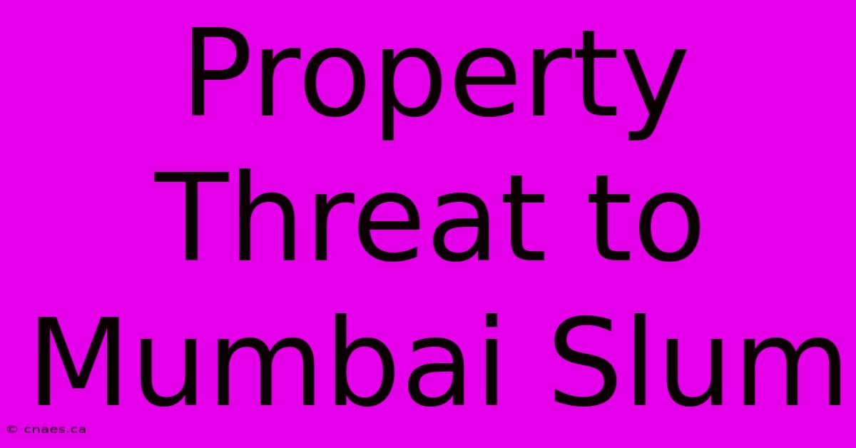 Property Threat To Mumbai Slum