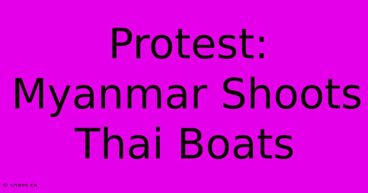 Protest: Myanmar Shoots Thai Boats