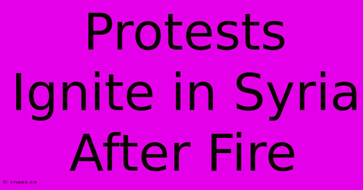 Protests Ignite In Syria After Fire