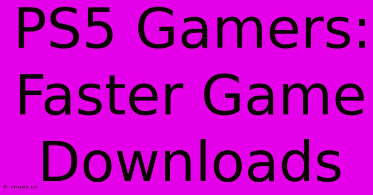 PS5 Gamers: Faster Game Downloads