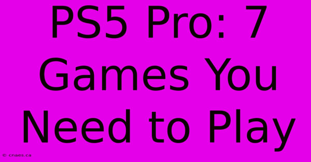 PS5 Pro: 7 Games You Need To Play 