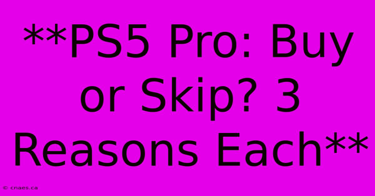 **PS5 Pro: Buy Or Skip? 3 Reasons Each**