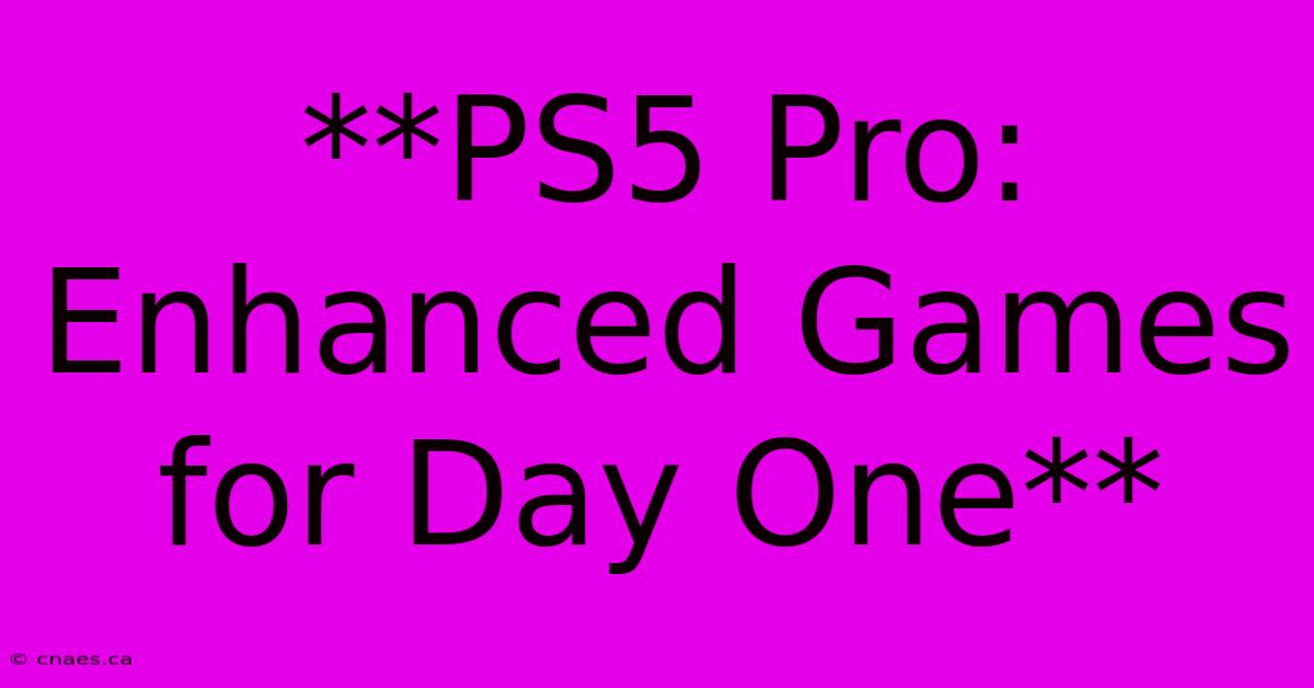 **PS5 Pro: Enhanced Games For Day One**