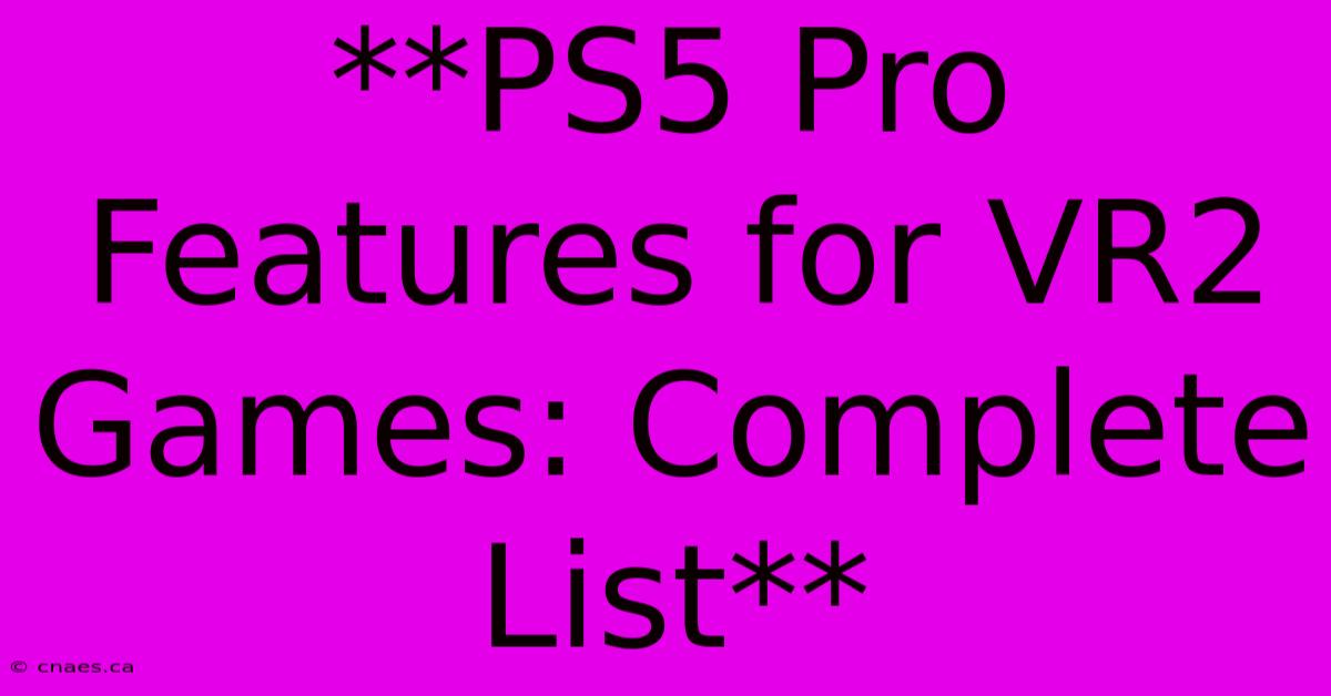 **PS5 Pro Features For VR2 Games: Complete List** 