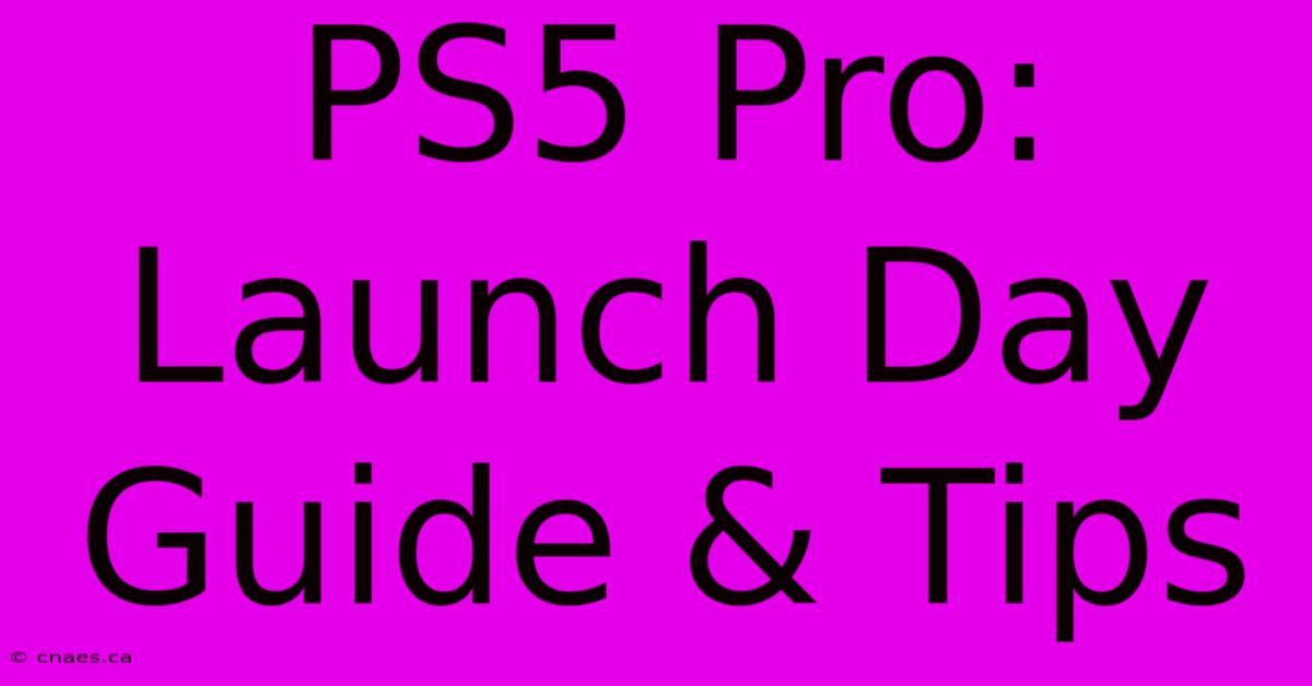 PS5 Pro:  Launch Day Guide & Tips