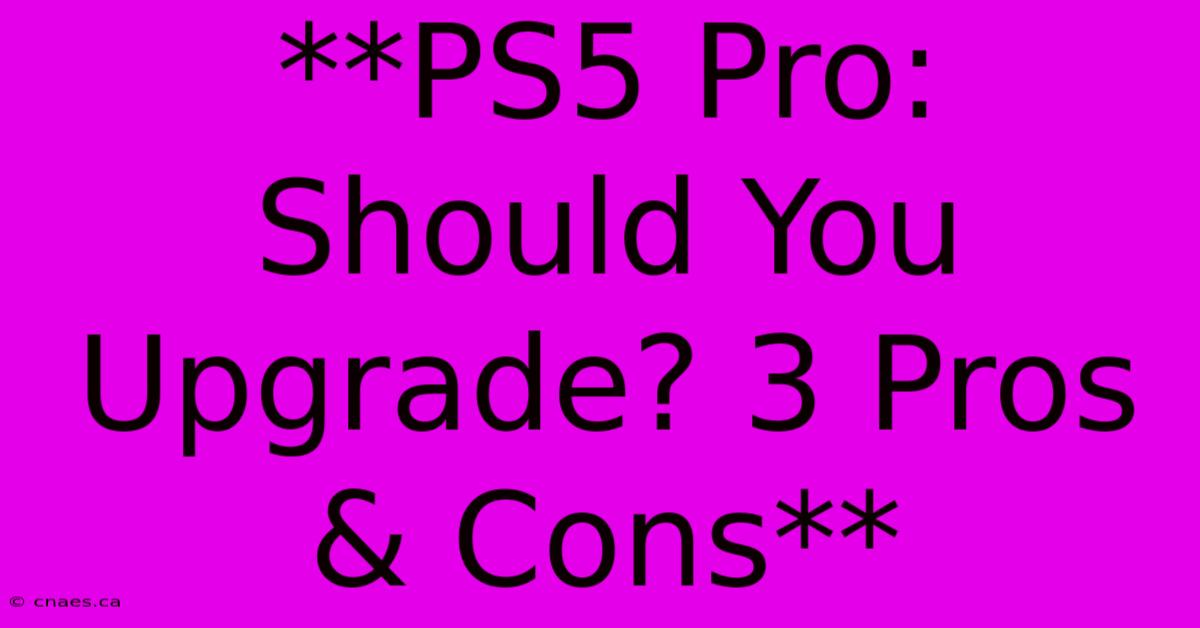 **PS5 Pro:  Should You Upgrade? 3 Pros & Cons**