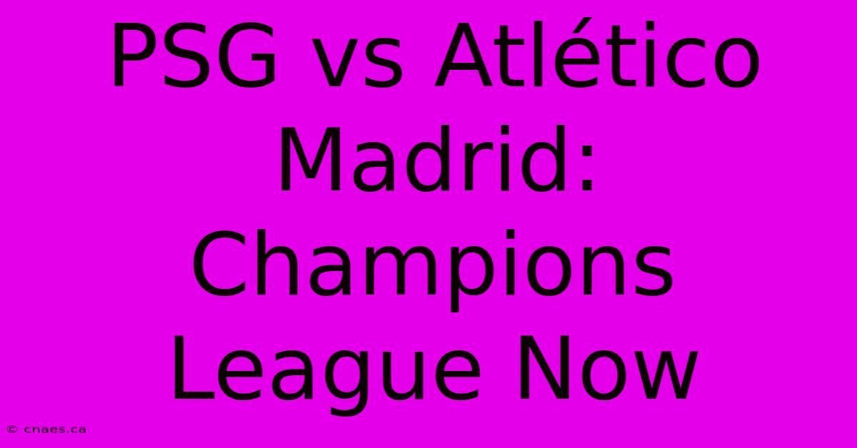 PSG Vs Atlético Madrid: Champions League Now