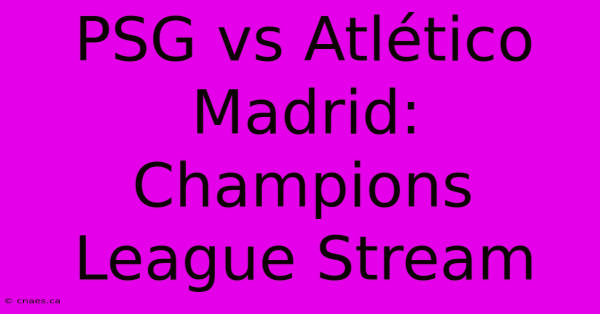 PSG Vs Atlético Madrid: Champions League Stream