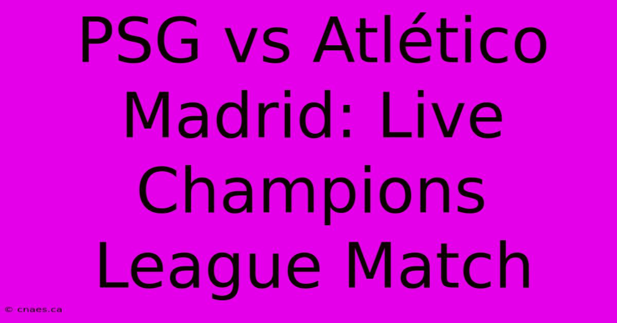 PSG Vs Atlético Madrid: Live Champions League Match