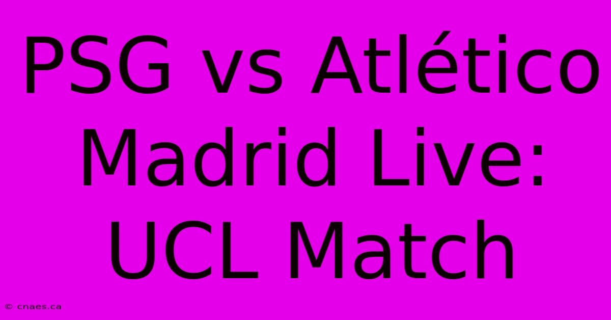 PSG Vs Atlético Madrid Live: UCL Match