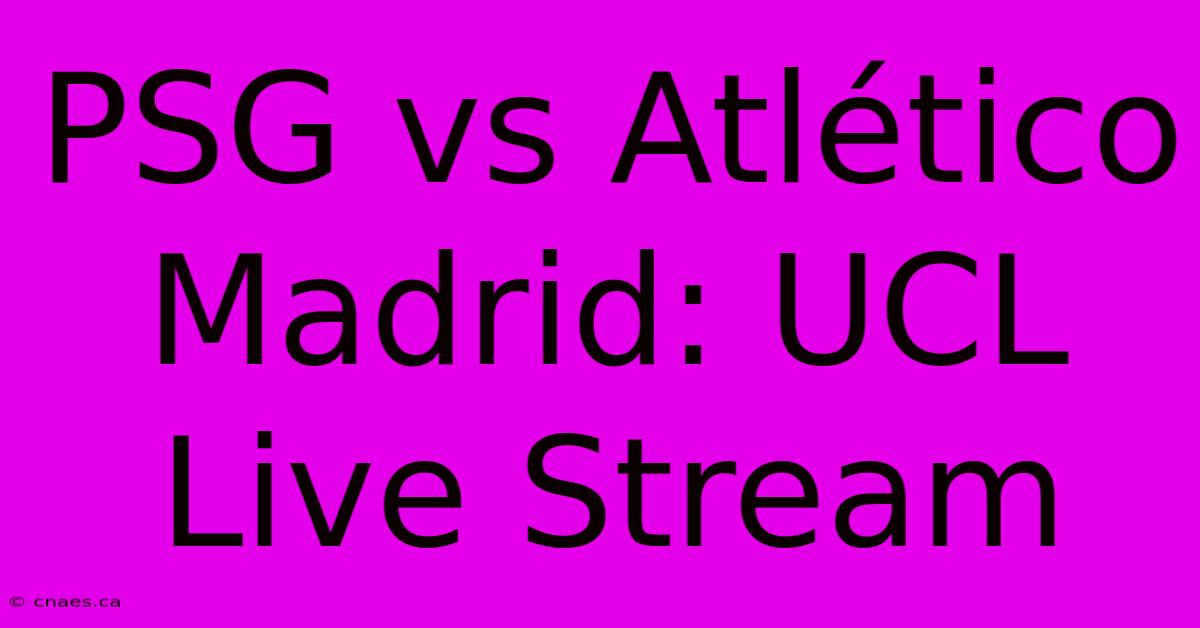 PSG Vs Atlético Madrid: UCL Live Stream