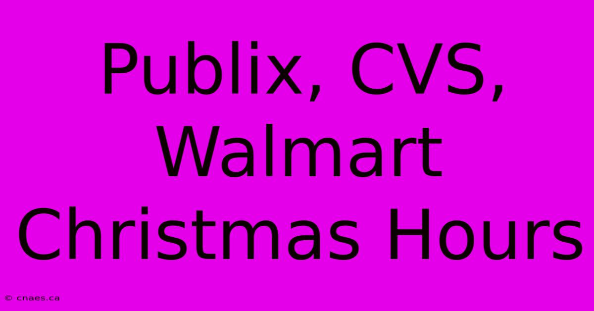 Publix, CVS, Walmart Christmas Hours