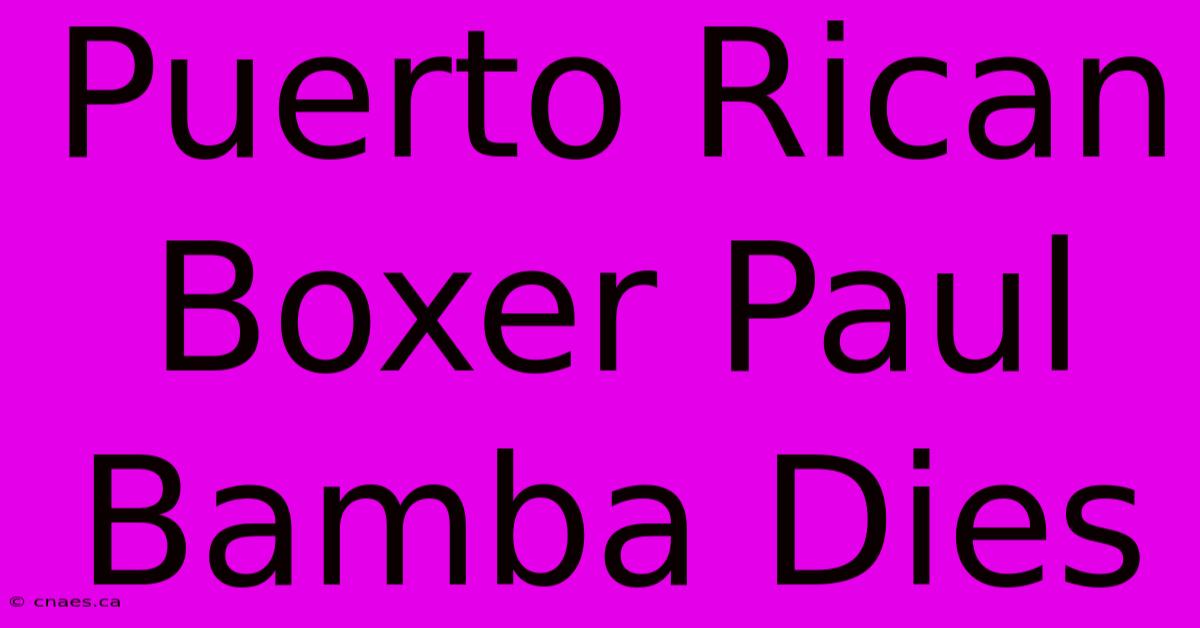 Puerto Rican Boxer Paul Bamba Dies