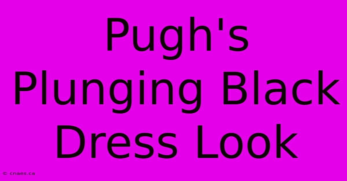 Pugh's Plunging Black Dress Look