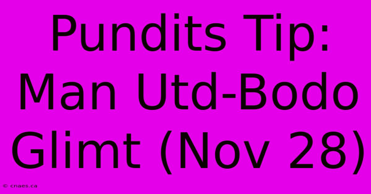 Pundits Tip: Man Utd-Bodo Glimt (Nov 28)