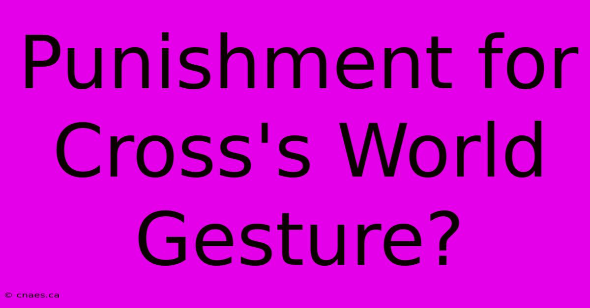 Punishment For Cross's World Gesture?