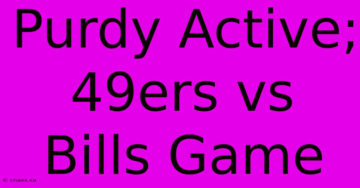 Purdy Active; 49ers Vs Bills Game