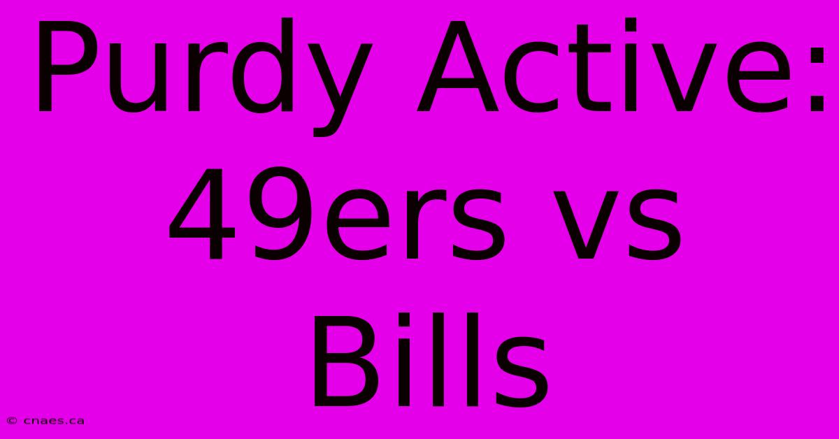 Purdy Active: 49ers Vs Bills