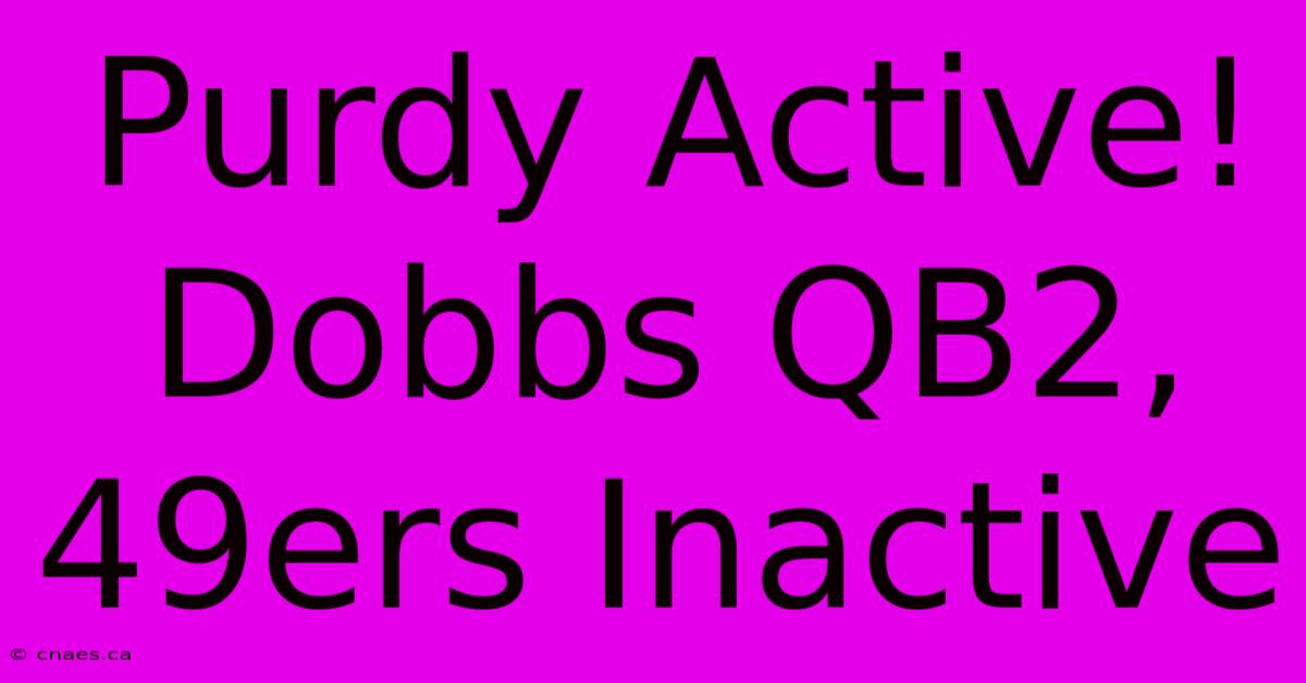 Purdy Active! Dobbs QB2, 49ers Inactive