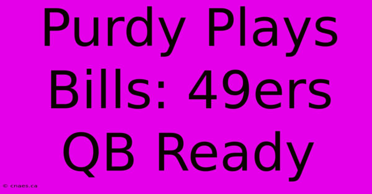 Purdy Plays Bills: 49ers QB Ready