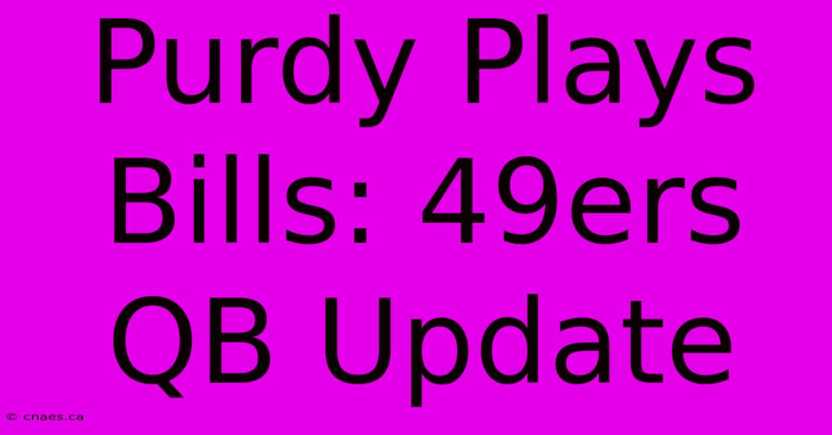 Purdy Plays Bills: 49ers QB Update