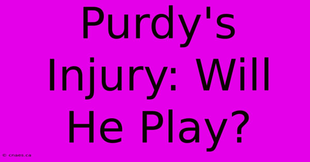 Purdy's Injury: Will He Play?