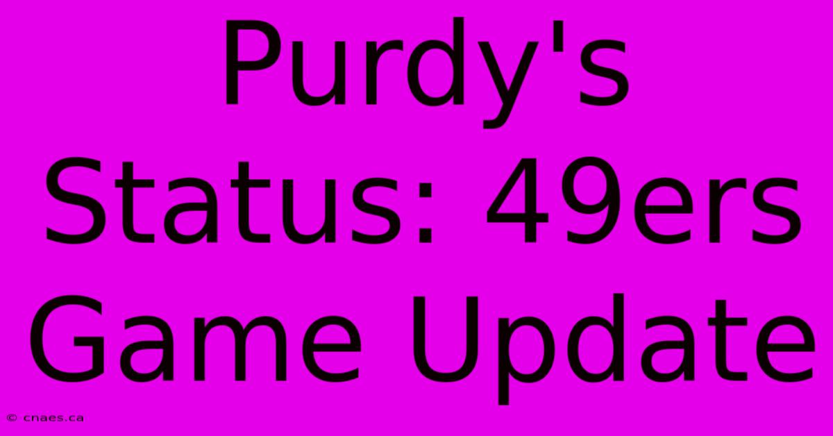 Purdy's Status: 49ers Game Update