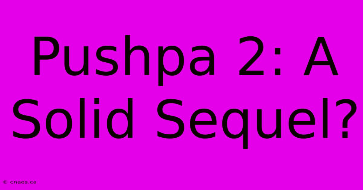 Pushpa 2: A Solid Sequel?