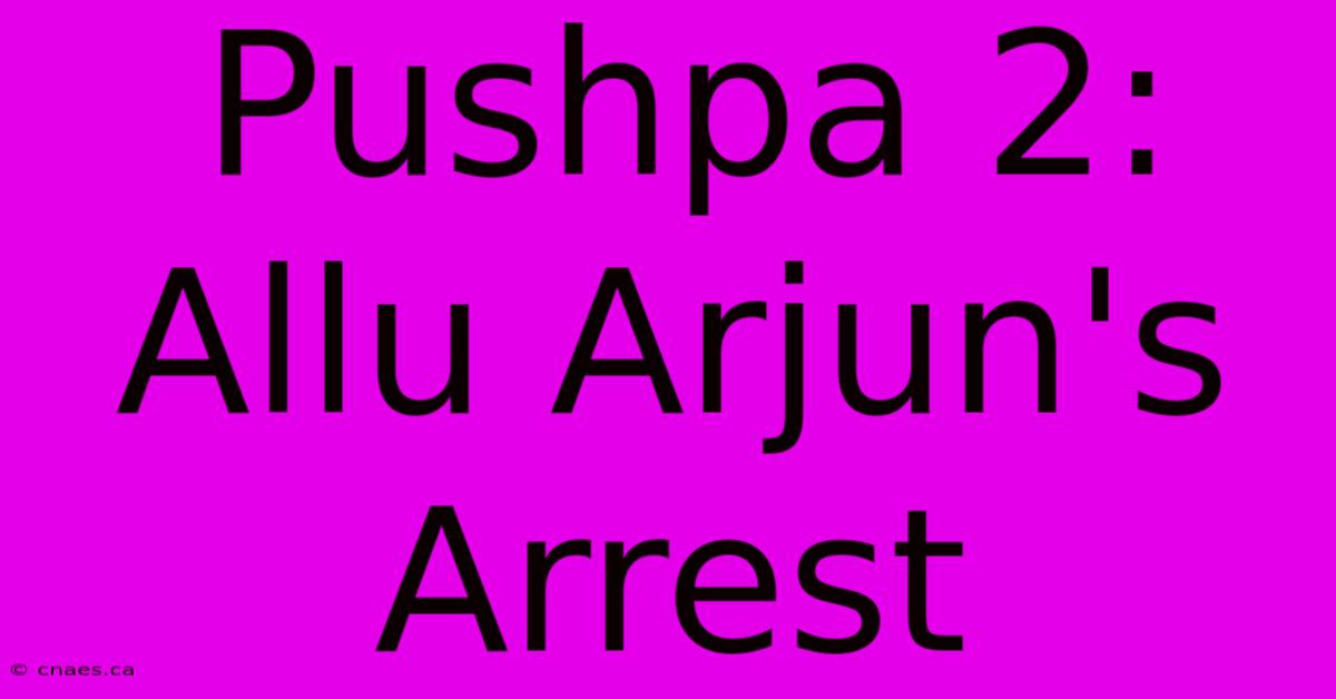 Pushpa 2: Allu Arjun's Arrest