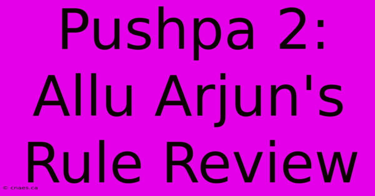 Pushpa 2: Allu Arjun's Rule Review