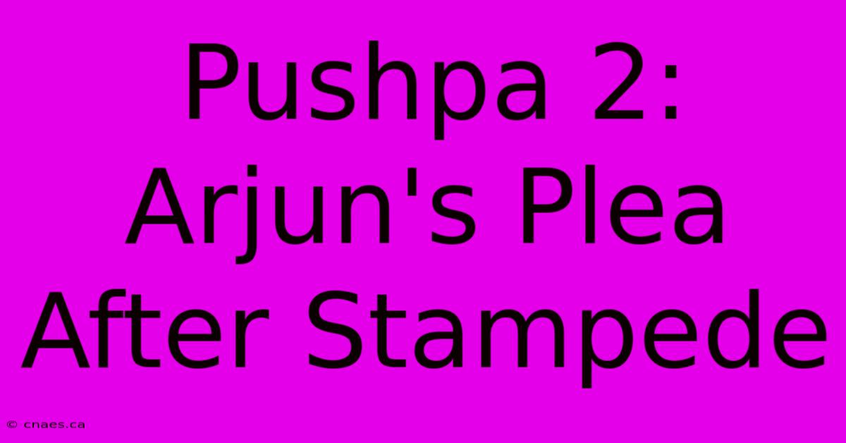 Pushpa 2: Arjun's Plea After Stampede